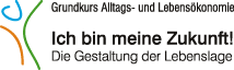 Grundkurs Alltags- und Lebensökonomie – Ich bin meine Zukunft! Die Gestaltung der Lebenslage